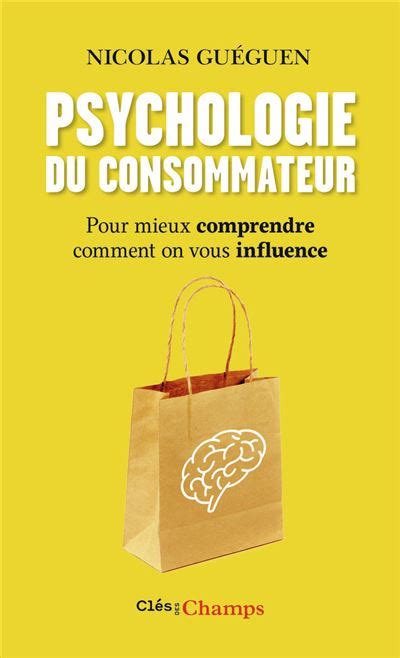 Psychologie du consommateur : L'essentiel : Publicité, Influence, Vente, Argent: Décodez la psychologie humaine avec la persuasion pour mieux vendre